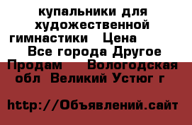 купальники для художественной гимнастики › Цена ­ 12 000 - Все города Другое » Продам   . Вологодская обл.,Великий Устюг г.